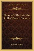 History Of The Late War In The Western Country