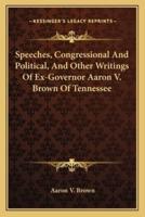 Speeches, Congressional And Political, And Other Writings Of Ex-Governor Aaron V. Brown Of Tennessee