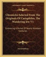 Chronicles Selected From The Originals Of Cartaphilus, The Wandering Jew V1