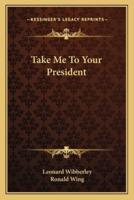 Take Me To Your President