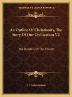 An Outline Of Christianity, The Story Of Our Civilization V2