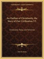 An Outline of Christianity, the Story of Our Civilization V5