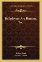 Ballplayers Are Human, Too