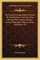 105 Greatest Living Authors Present The World's Best, And Give Their Reasons Why, Stories, Humor, Drama, Biography, History, Essays And Poetry V2