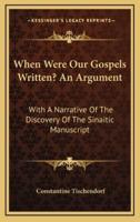 When Were Our Gospels Written? An Argument