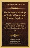 The Dramatic Writings of Richard Wever and Thomas Ingelend