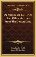 De Namin' OB De Twins and Other Sketches from the Cotton Land