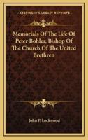 Memorials of the Life of Peter Bohler, Bishop of the Church of the United Brethren