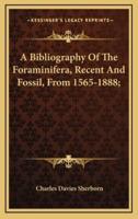 A Bibliography of the Foraminifera, Recent and Fossil, from 1565-1888;