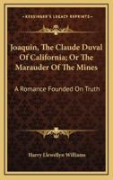 Joaquin, the Claude Duval of California; Or the Marauder of the Mines