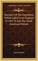 Narrative of the Expedition Which Sailed from England in 1817 to Join the South American Patriots