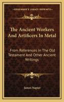 The Ancient Workers and Artificers in Metal