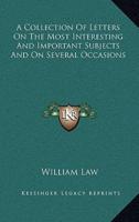 A Collection of Letters on the Most Interesting and Important Subjects and on Several Occasions