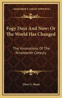 Fogy Days and Now; Or the World Has Changed