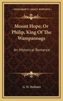 Mount Hope; Or Philip, King of the Wampanoags