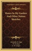 Hours in My Garden and Other Nature Sketches