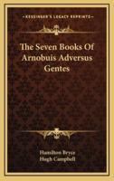 The Seven Books of Arnobuis Adversus Gentes