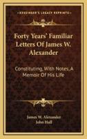 Forty Years' Familiar Letters of James W. Alexander