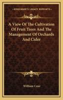 A View Of The Cultivation Of Fruit Trees And The Management Of Orchards And Cider