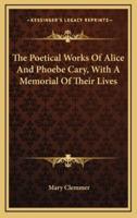 The Poetical Works of Alice and Phoebe Cary, With a Memorial of Their Lives