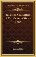 Treatises and Letters of Dr. Nicholas Ridley, 1555