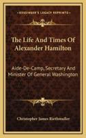 The Life and Times of Alexander Hamilton