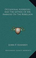 Occasional Addresses; And the Letters of Mr. Ambrose on the Rebellion