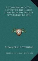 A Compendium Of The History Of The United States From The Earliest Settlements To 1883