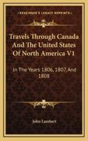 Travels Through Canada and the United States of North America V1