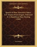 Speech Of Hon. Edward D. Baker, U.S. Senator From Oregon, Delivered At A Republican Mass Meeting (1860)