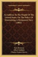 An Address To The People Of The United States, On The Policy Of Maintaining A Permanent Navy (1802)