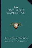 The Essay on Self-Reliance (1908) the Essay on Self-Reliance (1908)
