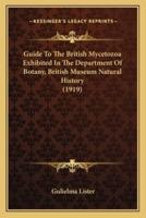 Guide To The British Mycetozoa Exhibited In The Department Of Botany, British Museum Natural History (1919)