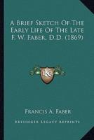 A Brief Sketch Of The Early Life Of The Late F. W. Faber, D.D. (1869)