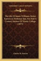 The Life Of James Williams, Better Known As Professor Jim, For Half A Century Janitor Of Trinity College (1873)