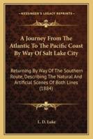 A Journey From The Atlantic To The Pacific Coast By Way Of Salt Lake City