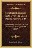 Senatorial Excursion Party Over The Union Pacific Railway, E. D.