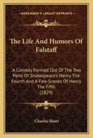 The Life And Humors Of Falstaff