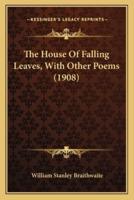 The House of Falling Leaves, With Other Poems (1908) the House of Falling Leaves, With Other Poems (1908)