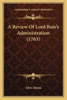 A Review Of Lord Bute's Administration (1763)