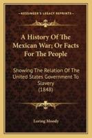 A History Of The Mexican War; Or Facts For The People