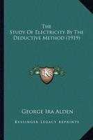 The Study of Electricity by the Deductive Method (1919) the Study of Electricity by the Deductive Method (1919)