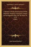 A History Of The Destruction Of His Britannic Majesty's Schooner Gaspee In Narragansett Bay, On The June 10, 1772 (1861)