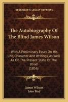 The Autobiography Of The Blind James Wilson