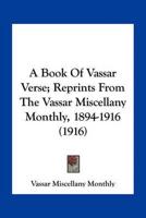 A Book Of Vassar Verse; Reprints From The Vassar Miscellany Monthly, 1894-1916 (1916)