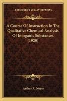 A Course of Instruction in the Qualitative Chemical Analysisa Course of Instruction in the Qualitative Chemical Analysis of Inorganic Substances (1920) of Inorganic Substances (1920)