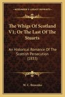 The Whigs Of Scotland V1; Or The Last Of The Stuarts