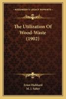 The Utilization Of Wood-Waste (1902)