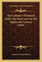 The Catholics Of Ireland Under The Penal Laws In The Eighteenth Century (1899)