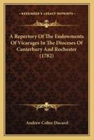 A Repertory Of The Endowments Of Vicarages In The Dioceses Of Canterbury And Rochester (1782)